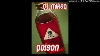 DJ MikeQ - Poison - It's Drivin Me Outta My Mind