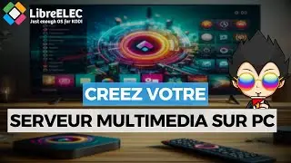 CREEZ VOTRE PROPRE SERVEUR MULTIMEDIA SUR PC AVEC LibreELEC !