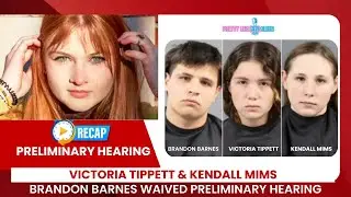 RECAP: Jessica Barnes Case -  Preliminary Hearing For Kendall Mims & Victoria Tippett