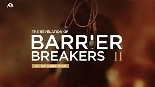 The Revelation Of Barrier Breakers Part 2 | Bishop Bruce Msidi | Mount Zion Christian Centre