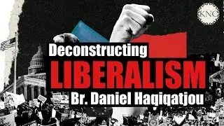 Deconstructing Liberalism | Br. Daniel Haqiqatjou