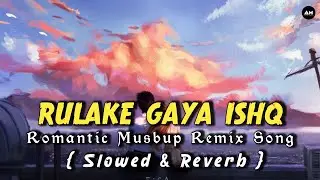 RULAKE ISHQ MUSBUP REMIX  🎶 SLOWED & REVERSE HINDI ROMANTIC MUSIC