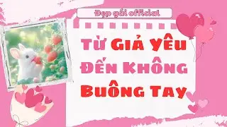 [ Full Audio ] | Đẹp Gái Official số 37 | Từ Giả Yêu Đến Không Buông Tay | Đẹp Gái Official