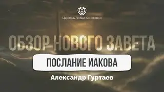 Послание Иакова | Обзор Нового Завета | Александр Гуртаев