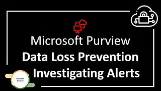 Microsoft Purview - Investigating DLP Alerts in Defender & Purview