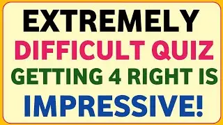EXTREMELY DIFFICULT QUIZ GETTING 4 RIGHT IS IMPRESSIVE!