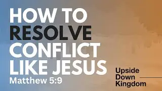 How to Resolve Conflict Biblically | Matthew 5:9
