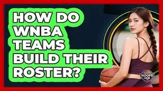 How Do WNBA Teams Build Their Roster?