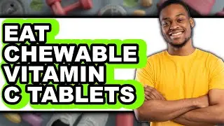How to Eat Chewable Vitamin C Tablets - Step By Step Guide