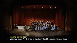 STAND TOGETHER - Windsor-Essex Youth Choir & Chatham-Kent Secondary School Choir