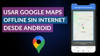 C&oacute;mo Usar Google Maps Offline sin Tener Conexi&oacute;n a Internet Desde Android