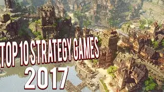 TOP 10 STRATEGY GAMES OF 2017 - RTS, SIMULATION, CITY BUILDING, BASE BUILDING