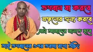ভগবান যা করবে মঙ্গলের জন্য করবে তাই ভগবানের ওপর ভরসা রাখা উচিৎ