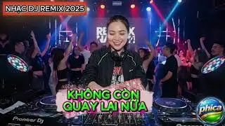 BH:KHÔNG QUAY LẠI NỮA!!!! PHICA Remix ♫ Nhạc Trẻ Remix Hay Nhất ♫ EDM TikTok Hot Trend 2025
