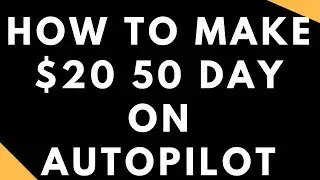How To Make $20 50 Day On Autopilot