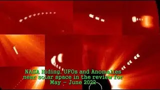 NASA Hiding. UFOs and Anomalies near solar space in the review for May - June 2022