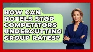 How Can Hotels Stop Competitors Undercutting Group Rates? - Hospitality Management Mastery