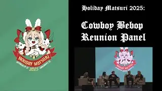 Holiday Matsuri 2025: Cowboy Bebop Reunion Panel + Concert Banter