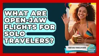 What Are Open-jaw Flights For Solo Travelers? - Your Solo Traveler Guide