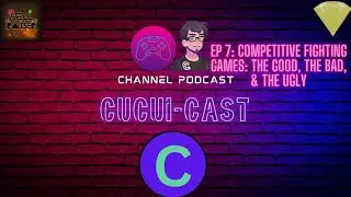 Cucui - Cast Podcast Ep 7: Competitive Fighting Games: The Good, The Bad, & The Ugly