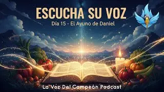 Escuchando la Voz de Dios | Día 15 – El Ayuno de Daniel | La Voz Del Campeón Podcast