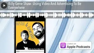 Billy Gene Shaw: Using Video And Advertising To Be Everywhere