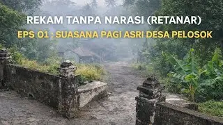 REKAM TANPA NARASI (RETANAR) EPS 01 | Suasana Pagi Asri Desa Pelosok