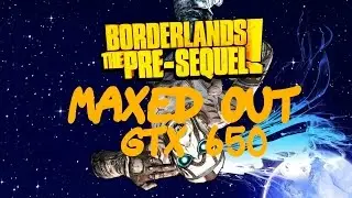 Borderlands The Pre-Sequel Ultra, Msi Gtx 650, Maxed Out, 1080p!