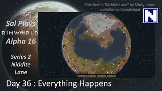 S2 Day 36 Sal Plays Rimworld Alpha 16 - Niddite Lane - Everything Happens