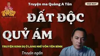 [Truyện ma Quàng A Tũn Mới] - RÙNG MÌNH MẢNH ĐẤT BỊ QUỶ ÁM Ở LÀNG NHĨ