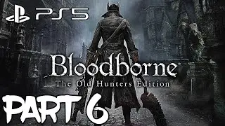 Bloodborne (2015) Gameplay Walkthrough Part 6 (Fullgame) (2K) (PS5) (60FPS)