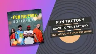 FUN FACTORY ⚙️ | BACK TO THE FACTORY | EXCLUSIVE ALBUM MASTERMIX