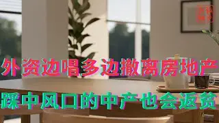 外资边唱多边撤离房地产||踩中风口的中产也会返贫
