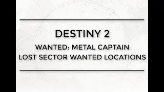 Destiny 2 Wanted: Metal Captain Lost Sector Wanted Location