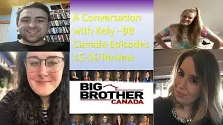 A Conversation with Kely - Episode 6: Big Brother Canada 9 - Episodes 15-16 Recap/Review