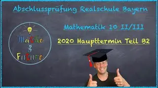 Abschlusspr&uuml;fung Mathematik Realschule Bayern Haupttermin 2020 Teil B2 (10II/III)