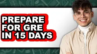 How To Prepare For GRE In 15 Days - Full Guide
