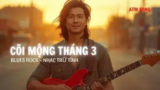 C&Otilde;I MỘNG TH&Aacute;NG 3 - BLUES ROCK TRỮ T&Igrave;NH I ATM SONG