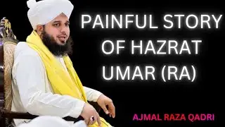Painful Story Of Hazrat Umar (RA) | Peer Ajmal Raza Qadri
