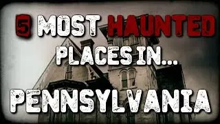 5 Most Haunted Places in Pennsylvania....