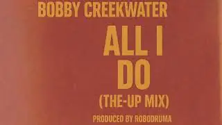 Bobby Creekwater (The Re-Up Mix) - All I Do (Prod. By Robodruma) 