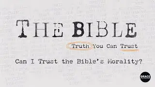 The Bible: Truth You Can Trust: Can I Trust the Bible's Morality? - Full Service