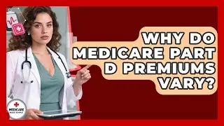 Why Do Medicare Part D Premiums Vary? - Medicare Made Simple Guide