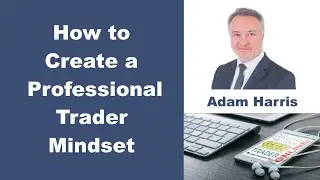 How to Create a Professional Trader Mindset  [Session 5] by Adam Harris