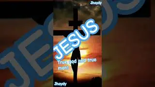 JESUS CHRIST:true god and true man