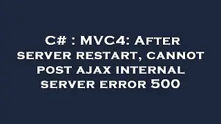 C# : MVC4: After server restart, cannot post ajax internal server error 500