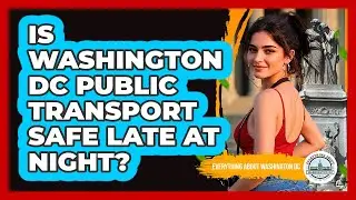 Is Washington DC Public Transport Safe Late At Night? - Everything About Washington DC