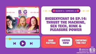 BigSexyChat S4 Ep.14: Thrust The Machine, Sex Tech, Kink & Pleasure Power