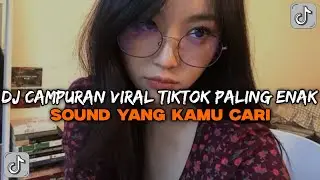 DJ CAMPURAN VIRAL TIKTOK PALING ENAK  SOUND YANG KAMU CARI