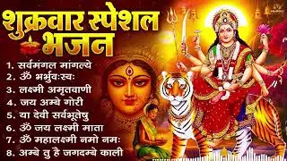 शुक्रवार भक्ति भजन : सर्वमंगल मांगल्ये, ॐ भूर्भुवः स्वः, या देवी सर्व भूतेषु , दुर्गा चालीसा व आरती